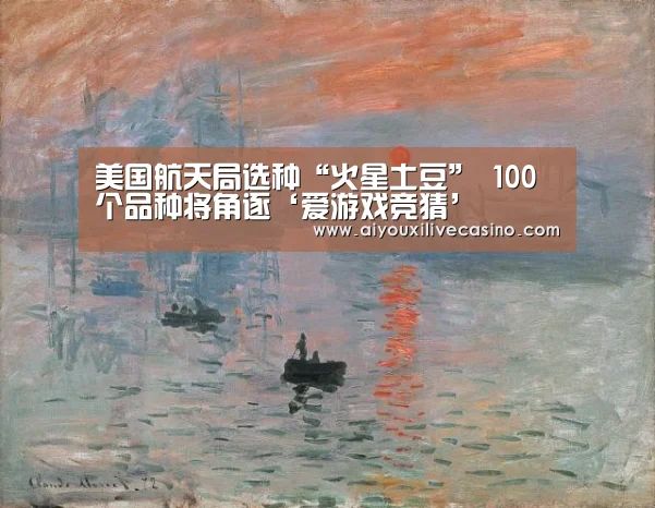 美国航天局选种“火星土豆” 100个品种将角逐‘爱游戏竞猜’(图1) 爱游戏官网